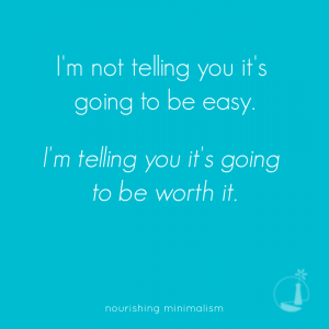 I'm not telling you it's going to be easy - Nourishing Minimalism