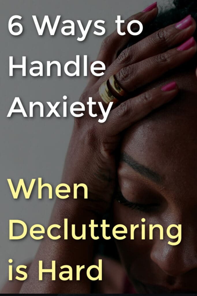 Does anxiety rear its ugly head every time you have to make a tough decision? Here are 6 ways to navigate anxiety when decluttering.